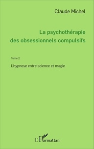 Claude Michel - La psychothérapie des obsessionnels compulsifs - Tome 2, L'hypnose entre science et magie.