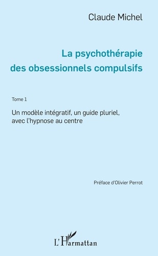 La psychothérapie des obsessionnels compulsifs. Tome 1, Un modèle intégratif, un guide pluriel, avec l'hypnose au centre