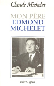 Claude Michelet - Mon père Edmond Michelet - D'après ses notes intimes.