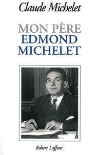 Claude Michelet - Mon père Edmond Michelet - D'après ses notes intimes.