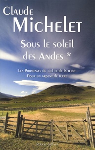 Claude Michelet - Sous le soleil des Andes Tome 1 : Les promesses du ciel et de la terre, pour un arpent de terre.