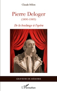 Claude Milon - Pierre Deloger (1890-1985) - De la boulange à l'opéra.