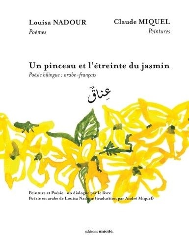 Claude Miquel - Un pinceau et l'étreinte du jasmin - Poésie bilingue : arabe-français.