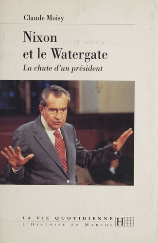 Nixon et le Watergate. La chute d'un président