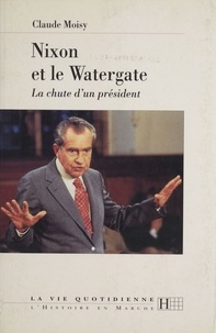 Claude Moisy - Nixon et le Watergate - La chute d'un président.