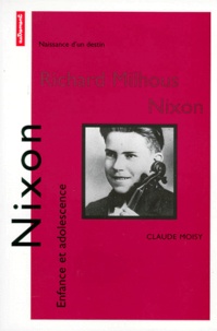Claude Moisy - Richard Nixon. Enfance Et Adolescence.