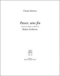 Claude Molzino - Passer, sans fin - A propos de quelques sculptures de Robert Groborne.