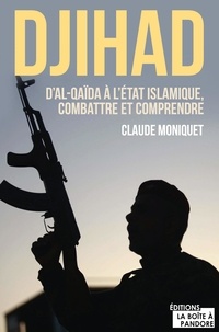 Claude Moniquet - Djihad - D'al-Qaïda à l'Etat islamique : comprendre et combattre le terrorisme.