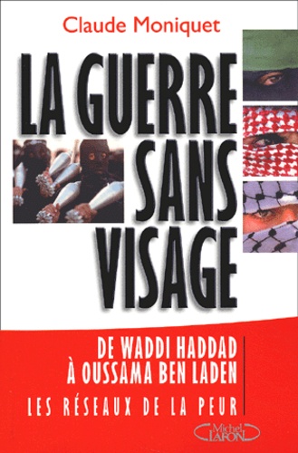 Claude Moniquet - La Guerre Sans Visage. De Waddi Haddad A Oussama Ben Laden : Les Reseaux De La Peur (1970-2002).