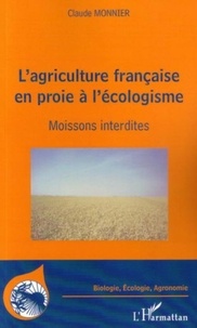 Claude Monnier - L'agriculture française en proie à l'écologisme - Moissons interdites.