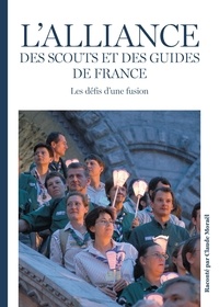 Claude Moraël - L'alliance des Scouts et des Guides de France - Les défis d'une fusion.