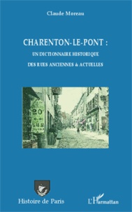 Claude Moreau - Charenton-le-pont : un dictionnaire historique des rues anciennes et actuelles.