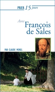Claude Morel - Prier 15 jours avec François de Sales.