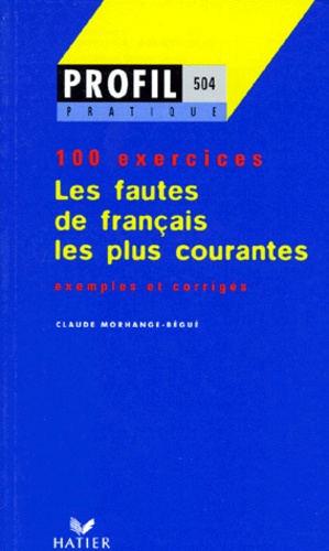 Claude Morhange-Bégué - Les Fautes De Francais Les Plus Courantes. Profil 100 Exercices, Avec Corriges.