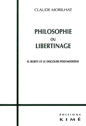 Claude Morilhat - Philosophie ou libertinage. - Rorty et le discours postmoderne.