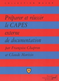 Claude Morizio et Françoise Chapron - Préparer et réussir le CAPES externe de documentation.
