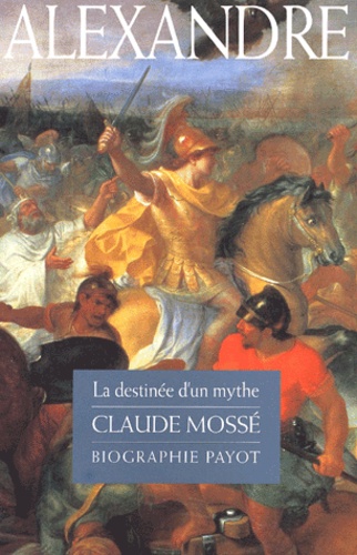 Claude Mossé - Alexandre. La Destinee D'Un Mythe.
