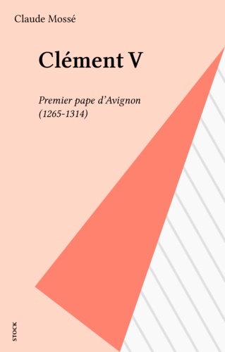 Clement V. Premier Pape D'Avignon 1265-1314, Recit