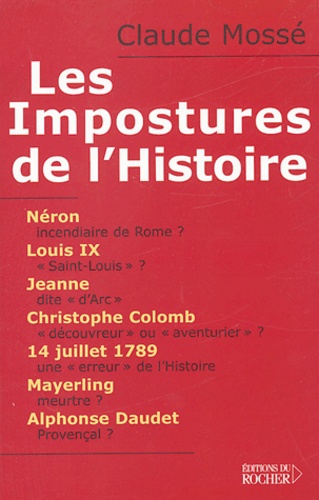 Claude Mossé - Les Impostures de l'Histoire - Néron, Louis IX alias Saint Louis, Jeanne d'Arc, Christophe Colomb, Mayerling, Alphonse Daudet... et quelques autres.