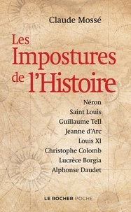 Claude Mossé - Les Impostures de l'Histoire - Néron, saint Louis, Guillaume Tell, Jeanne d'Arc, Louis XI, Christophe Colomb, Lucrèce Borgia, Alphonse Daudet.