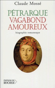 Claude Mossé - Pétrarque - Vagabond amoureux.