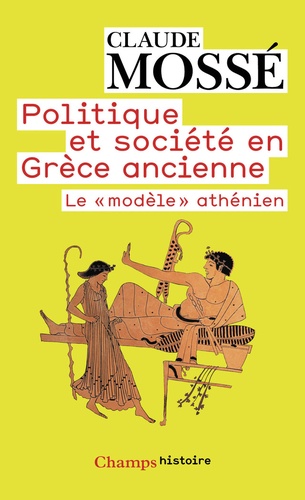 Claude Mossé - POLITIQUE ET SOCIETE EN GRECE ANCIENNE. - Le "modèle athénien".