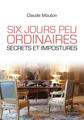 Claude Mouton - Six jours peu ordinaires - Secrets et impostures.