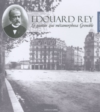 Claude Muller - Edouard Rey - Le gantier qui métamorphosa Grenoble.