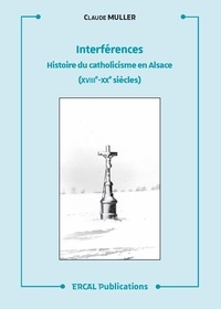 Claude Muller et Frédéric Trautmann - Interférences - Histoire du catholicisme en Alsace (XVIIIe-XXe siècle).