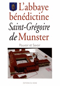 Claude Muller - L'abbaye bénédictine Saint-Grégoire de Munster - Pouvoir et savoir.