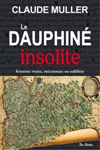 Claude Muller - Le Dauphiné insolite - Histoires vraies, méconnues ou oubliées.
