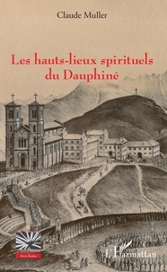 Claude Muller - Les hauts-lieux spirituels du Dauphiné.