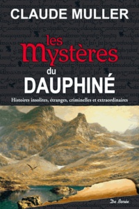 Claude Muller - Les mystères du Dauphiné. - Histoires insolites, étranges, criminelles et extraordinaires.