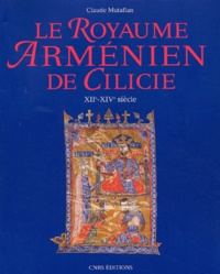 Claude Mutafian - Le Royaume Armenien De Cilicie. Xiieme-Xiveme Siecle.