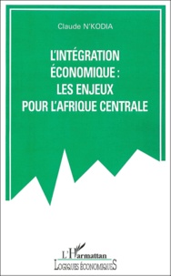 Claude N'kodia - L'intégration économique - Les enjeux pour l'Afrique centrale.