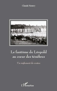 Claude Nemry - Le fantôme de Léopold au coeur des ténèbres - Un règlement de contes.