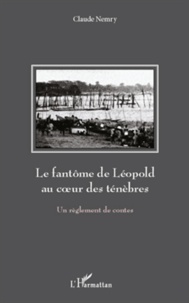 Claude Nemry - Le fantôme de Léopold au coeur des ténèbres - Un règlement de contes.