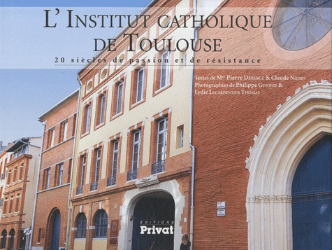 Claude Nières et Pierre Debergé - L'Institut catholique de Toulouse - 20 siècles de passion et de résistance.