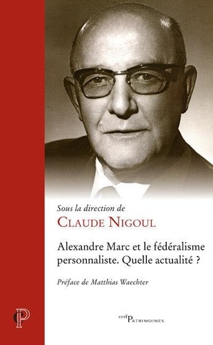 Claude Nigoul - Alexandre Marc et le fédéralisme personnaliste - Quelle actualité ?.