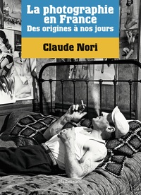 Claude Nori - La photographie en France - Des origines à nos jours.