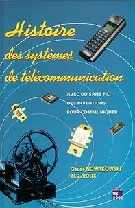 Claude Nowakowski et Alain Roux - Histoire des systèmes de télécommunication - Avec fil ou sans fil, des inventions pour communiquer.