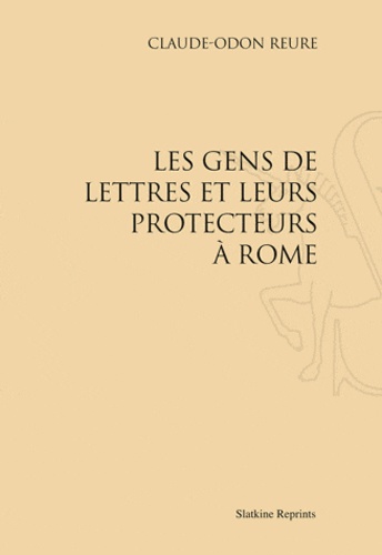 Claude-Odon Reure - Les Gens de lettres et leurs protecteurs à Rome.