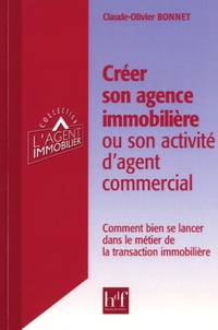 Claude-Olivier Bonnet - Créer son agence immobilière ou son activité d'agent commercial - Comment bien se lancer dans le métier de la transaction immobilière.