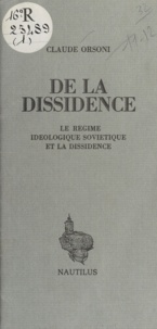 Claude Orsoni - De la dissidence : Le Régime idéologique soviétique et la dissidence.