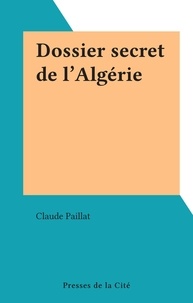 Claude Paillat - Dossier secret de l'Algérie.