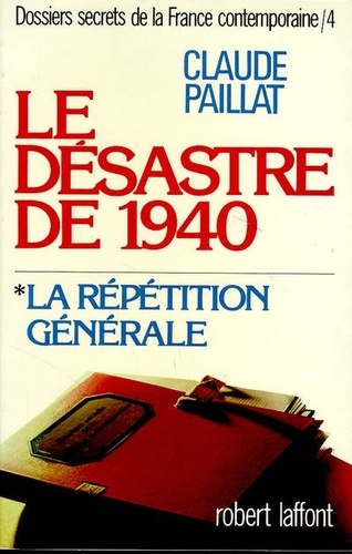 Claude Paillat - Dossiers secrets de la France contemporaine Tome 41 - Le Désastre de 1940La Répétition générale.