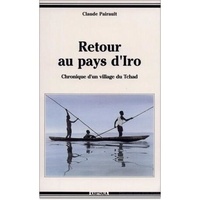 Claude Pairault - Retour Au Pays D'Iro: Chronique D'Un Village Du Tchad.