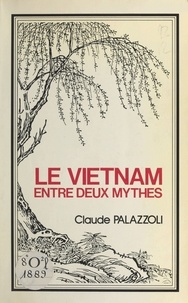 Claude Palazzoli - Le Viêt Nam entre deux mythes.