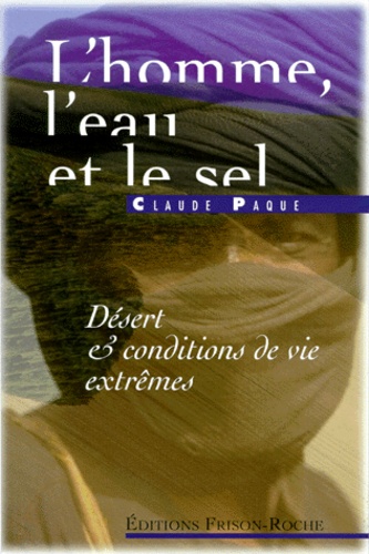 Claude Paque - L'Homme, L'Eau Et Le Sel. Desert Et Conditions De Vie Extremes.