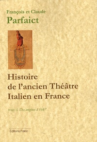 Claude Parfaict et François Parfaict - Histoire de l'ancien Théâtre Italien en France - Tome 1, Des origines à 1667.